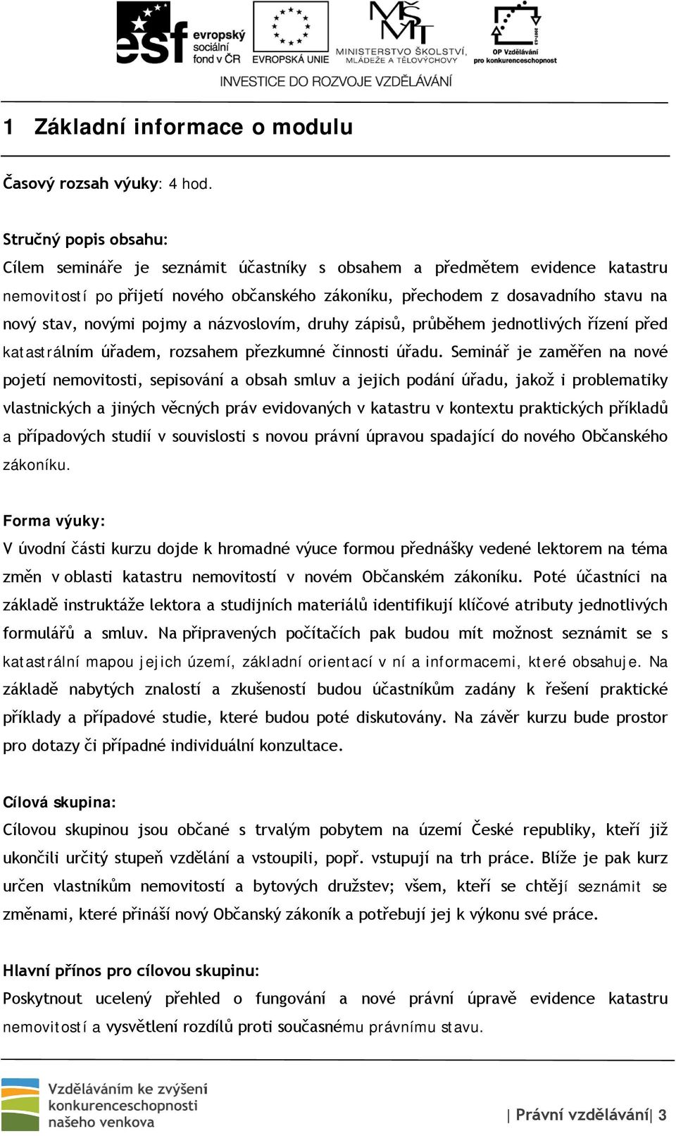 novými pojmy a názvoslovím, druhy zápisů, průběhem jednotlivých řízení před katastrálním úřadem, rozsahem přezkumné činnosti úřadu.