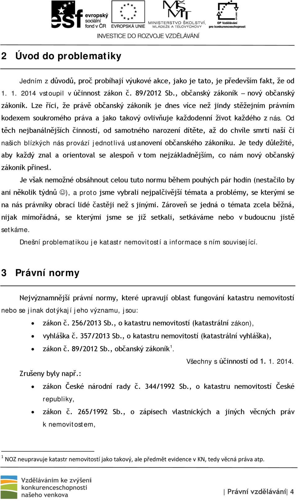 Od těch nejbanálnějších činností, od samotného narození dítěte, až do chvíle smrti naší či našich blízkých nás provází jednotlivá ustanovení občanského zákoníku.