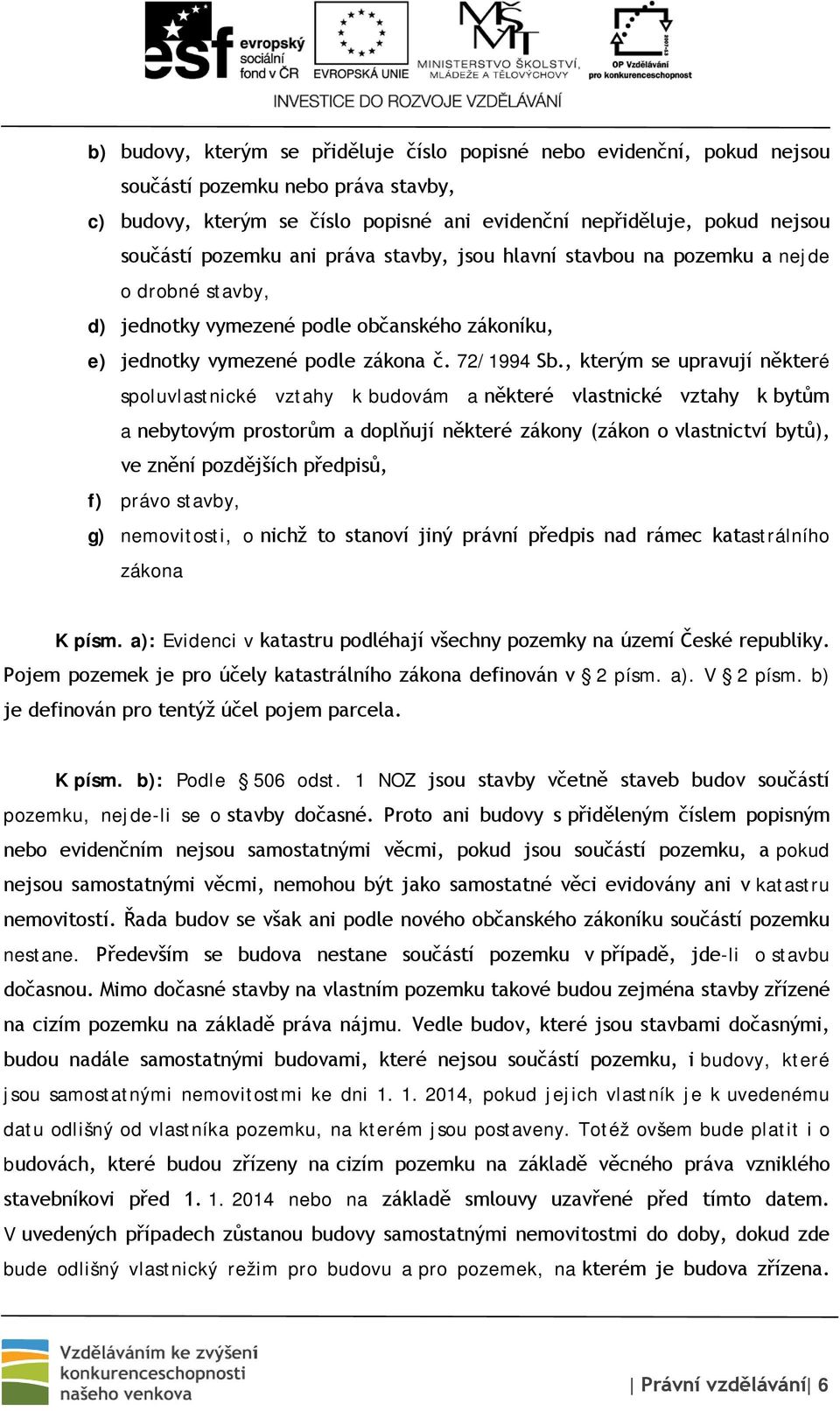 , kterým se upravují některé spoluvlastnické vztahy k budovám a některé vlastnické vztahy k bytům a nebytovým prostorům a doplňují některé zákony (zákon o vlastnictví bytů), ve znění pozdějších