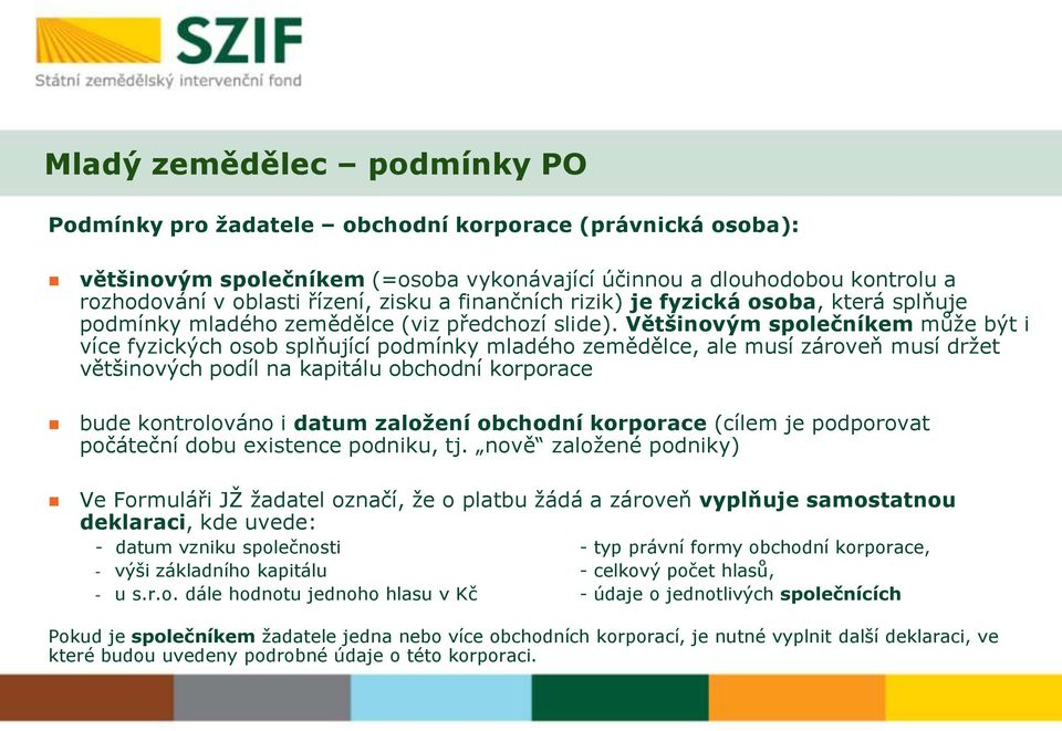 Většinovým společníkem může být i více fyzických osob splňující podmínky mladého zemědělce, ale musí zároveň musí držet většinových podíl na kapitálu obchodní korporace bude kontrolováno i datum