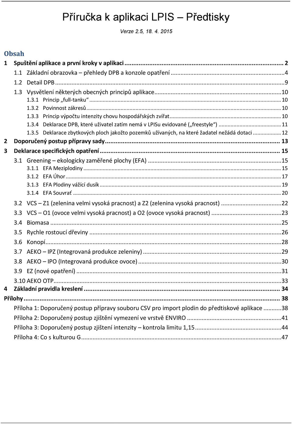 .. 11 1.3.5 Deklarace zbytkových ploch jakožto pozemků užívaných, na které žadatel nežádá dotaci... 12 2 Doporučený postup přípravy sady... 13 3 Deklarace specifických opatření... 15 3.