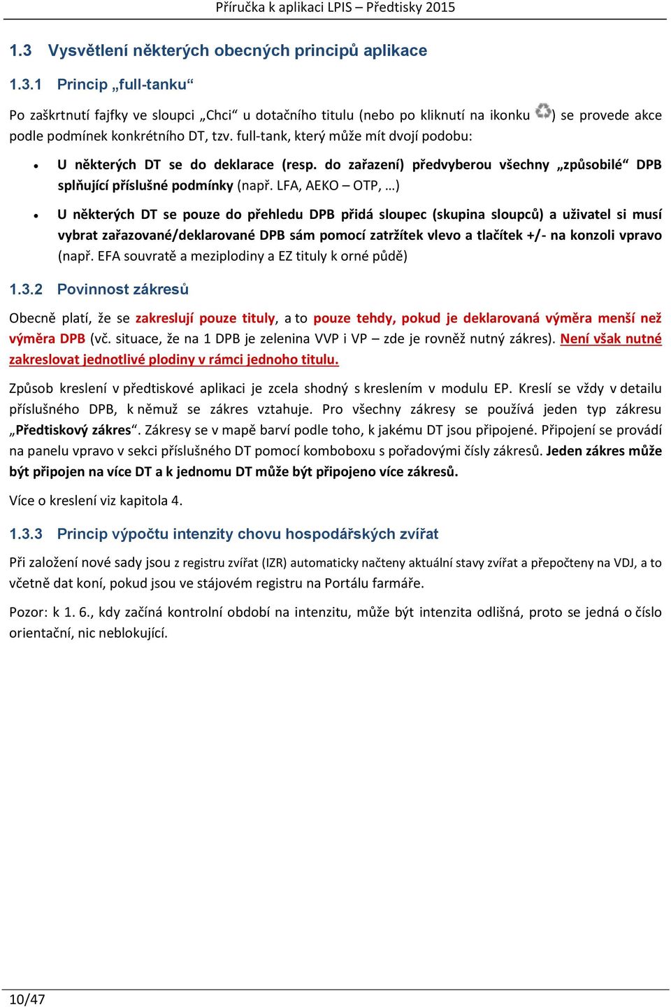 LFA, AEKO OTP, ) U některých DT se pouze do přehledu DPB přidá sloupec (skupina sloupců) a uživatel si musí vybrat zařazované/deklarované DPB sám pomocí zatržítek vlevo a tlačítek +/- na konzoli