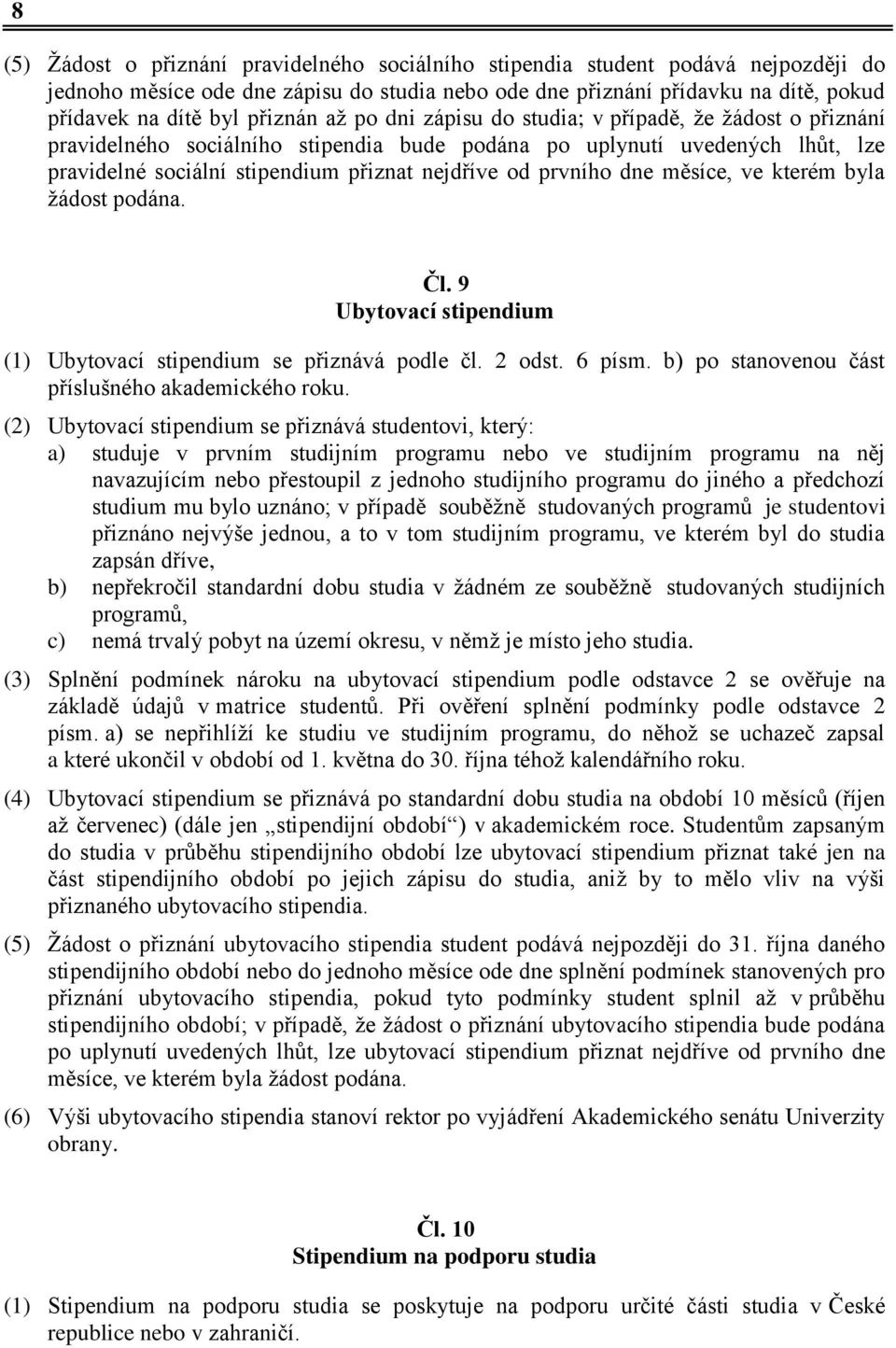 prvního dne měsíce, ve kterém byla žádost podána. Čl. 9 Ubytovací stipendium (1) Ubytovací stipendium se přiznává podle čl. 2 odst. 6 písm. b) po stanovenou část příslušného akademického roku.