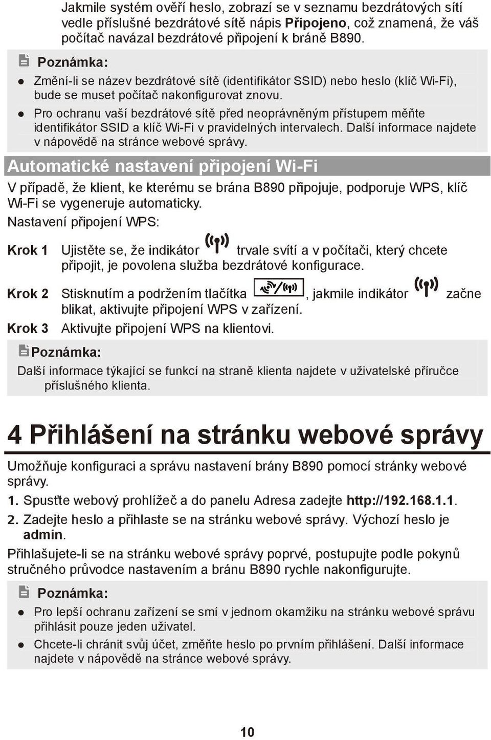 Pro ochranu vaší bezdrátové sítě před neoprávněným přístupem měňte identifikátor SSID a klíč Wi-Fi v pravidelných intervalech. Další informace najdete v nápovědě na stránce webové správy.