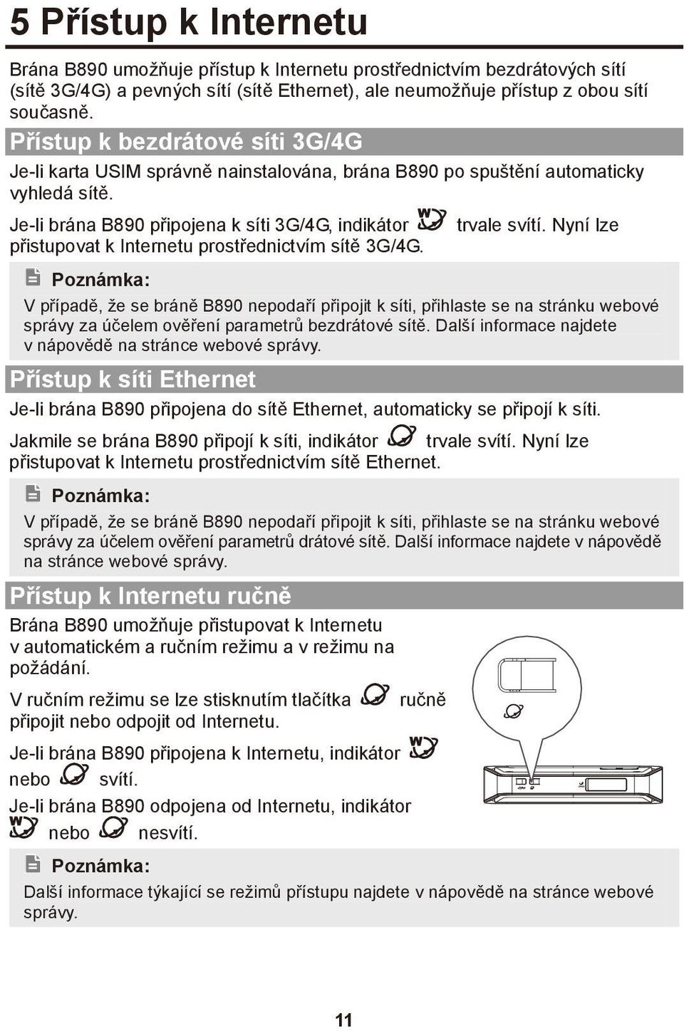 Nyní lze přistupovat k Internetu prostřednictvím sítě 3G/4G. V případě, že se bráně B890 nepodaří připojit k síti, přihlaste se na stránku webové správy za účelem ověření parametrů bezdrátové sítě.