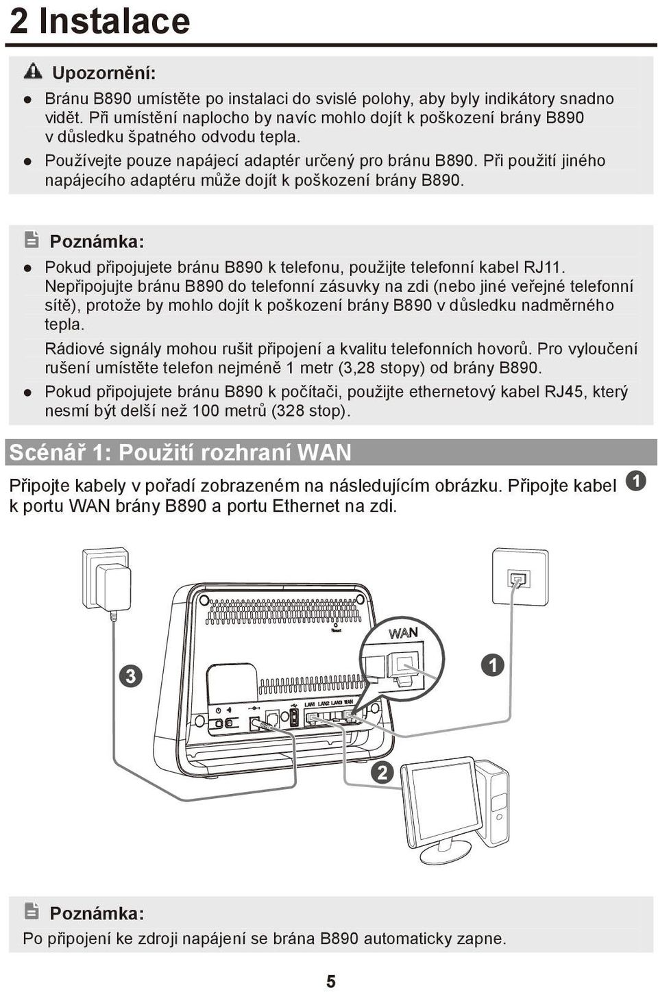 Při použití jiného napájecího adaptéru může dojít k poškození brány B890. Pokud připojujete bránu B890 k telefonu, použijte telefonní kabel RJ11.