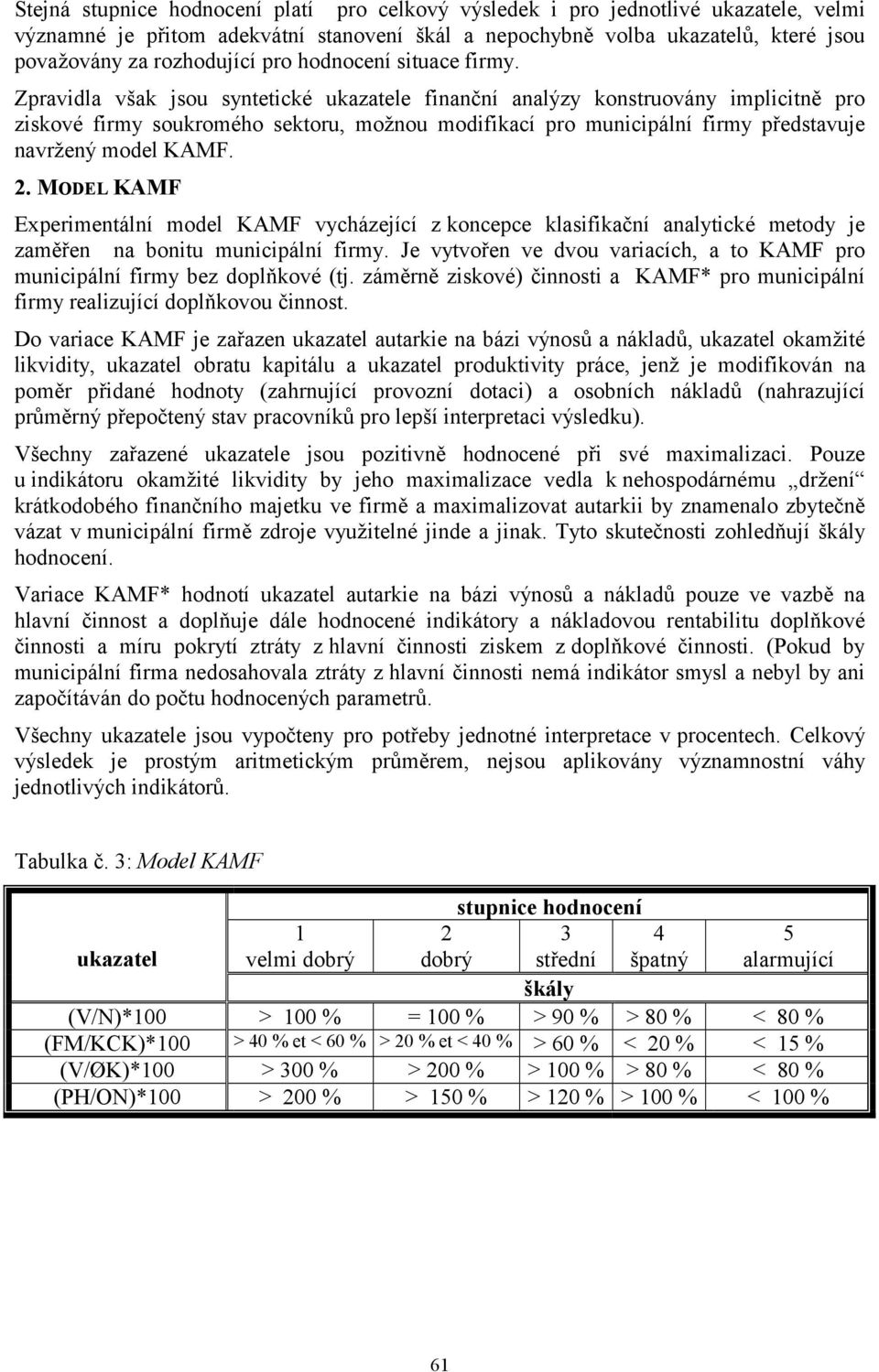 Zpravidla však jsou syntetické ukazatele finanční analýzy konstruovány implicitně pro ziskové firmy soukromého sektoru, možnou modifikací pro municipální firmy představuje navržený model KAMF.