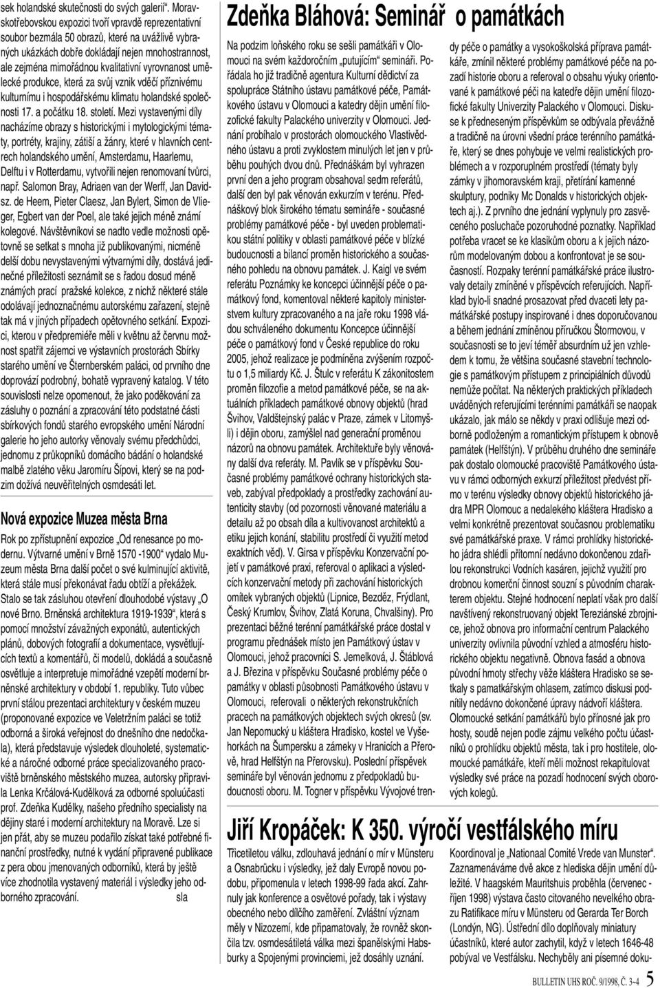 vyrovnanost umûlecké produkce, která za svûj vznik vdûãí pfiíznivému kulturnímu i hospodáfiskému klimatu holandské spoleãnosti 17. a poãátku 18. století.