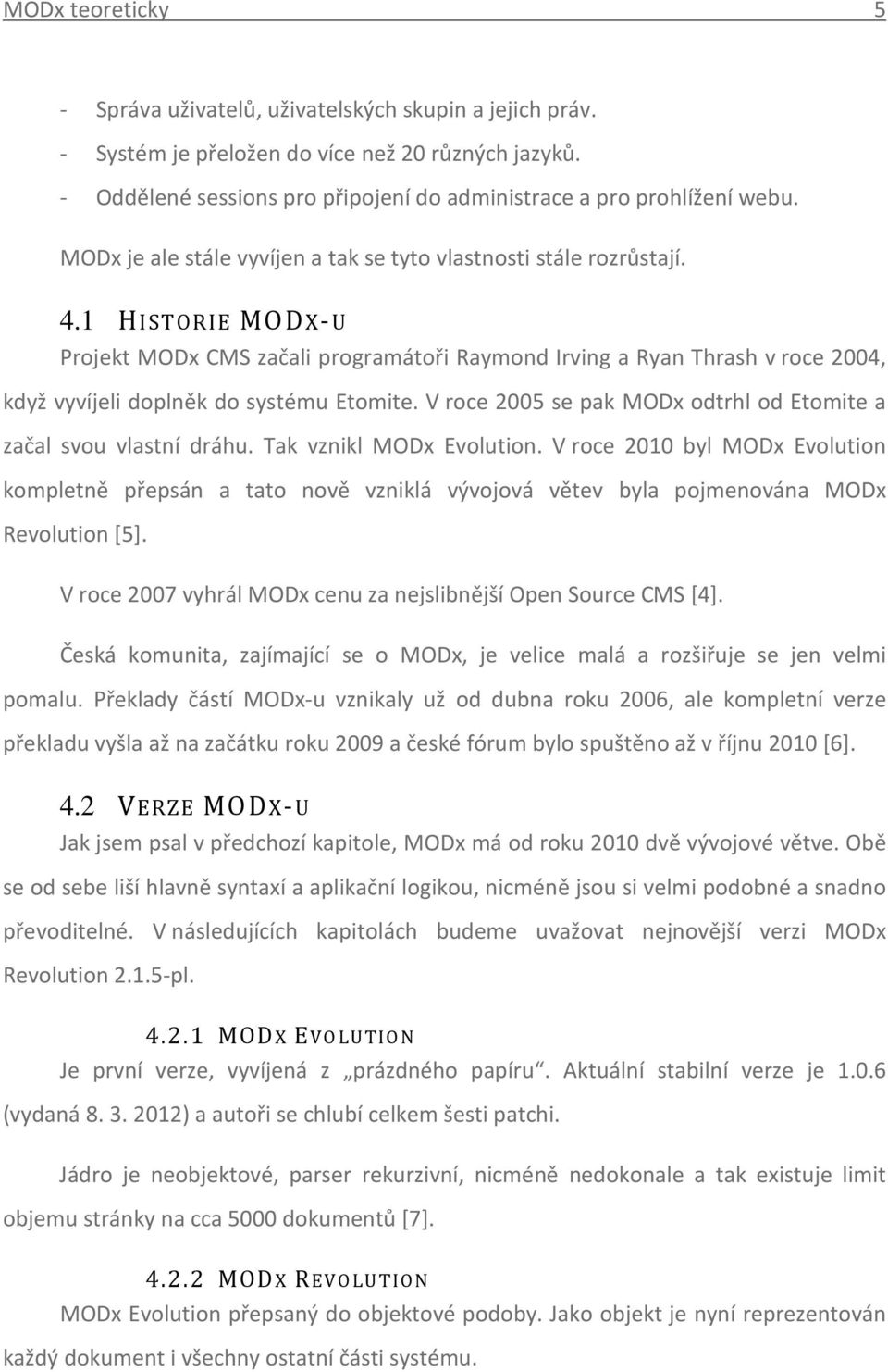 1 HISTORIE MODX-U Projekt MODx CMS začali programátoři Raymond Irving a Ryan Thrash v roce 2004, když vyvíjeli doplněk do systému Etomite.