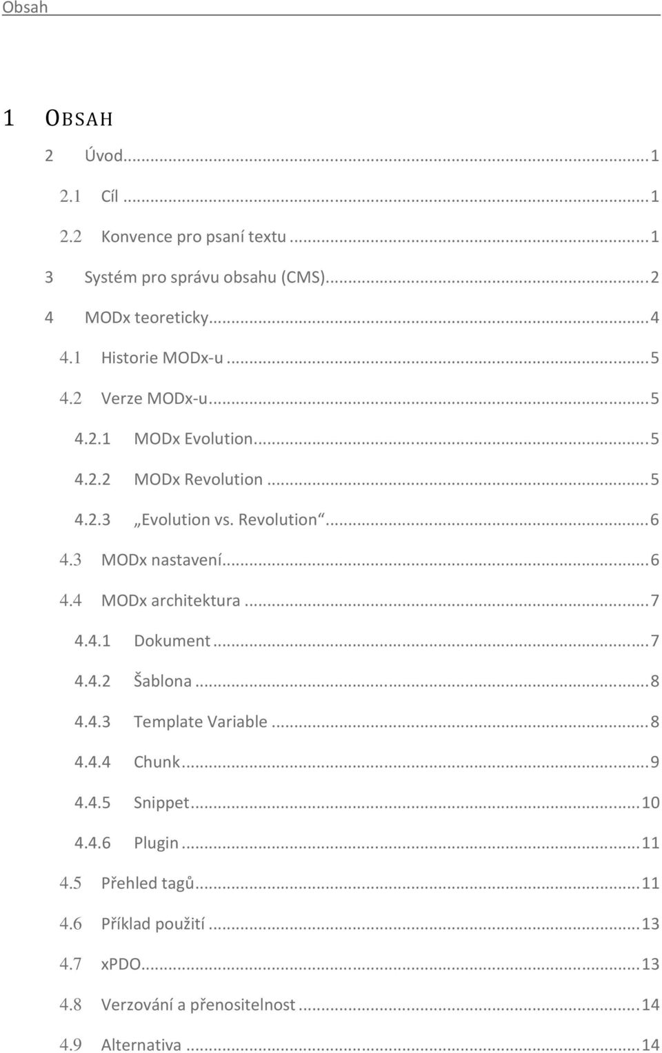 3 MODx nastavení... 6 4.4 MODx architektura... 7 4.4.1 Dokument... 7 4.4.2 Šablona... 8 4.4.3 Template Variable... 8 4.4.4 Chunk... 9 4.4.5 Snippet.