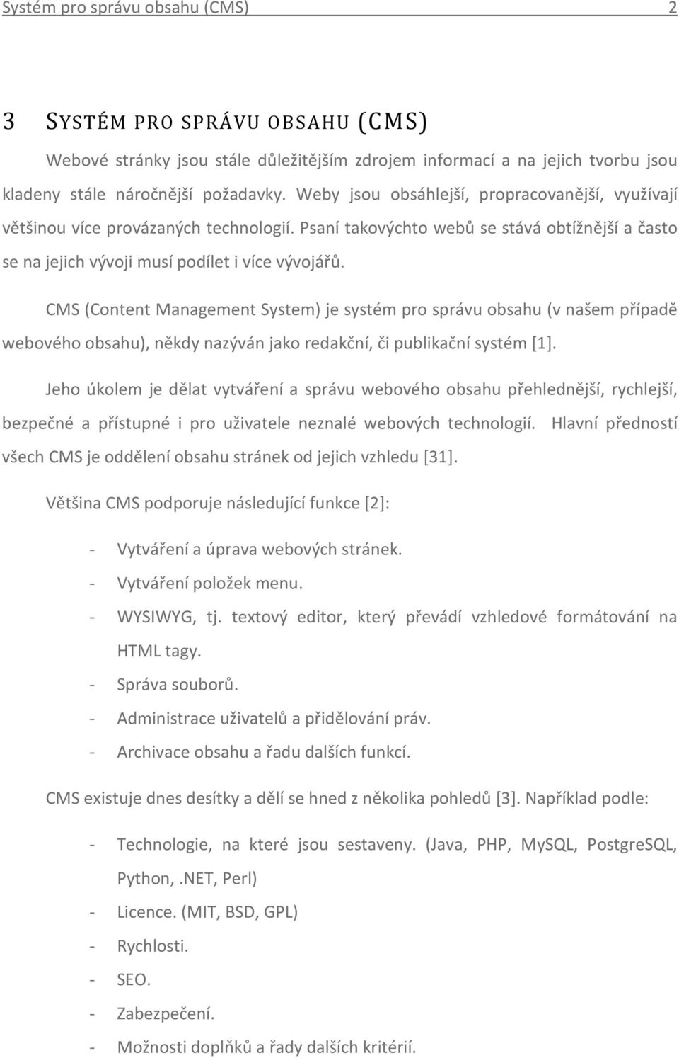 CMS (Content Management System) je systém pro správu obsahu (v našem případě webového obsahu), někdy nazýván jako redakční, či publikační systém [1].