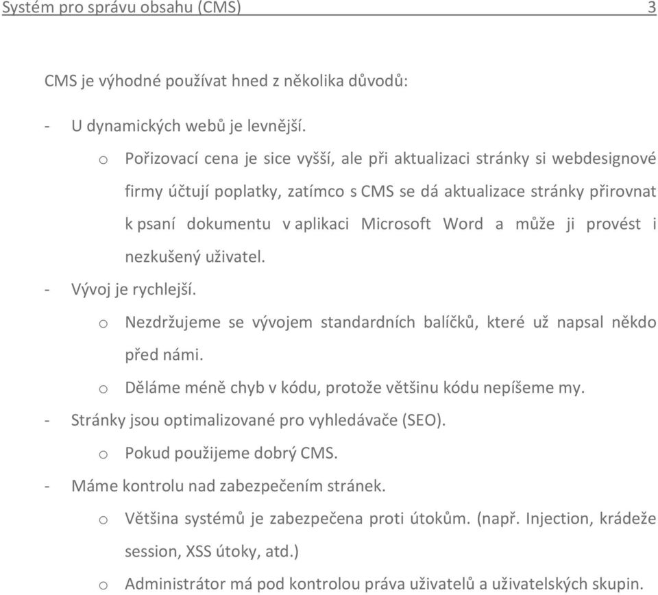 může ji provést i nezkušený uživatel. - Vývoj je rychlejší. o Nezdržujeme se vývojem standardních balíčků, které už napsal někdo před námi. o Děláme méně chyb v kódu, protože většinu kódu nepíšeme my.