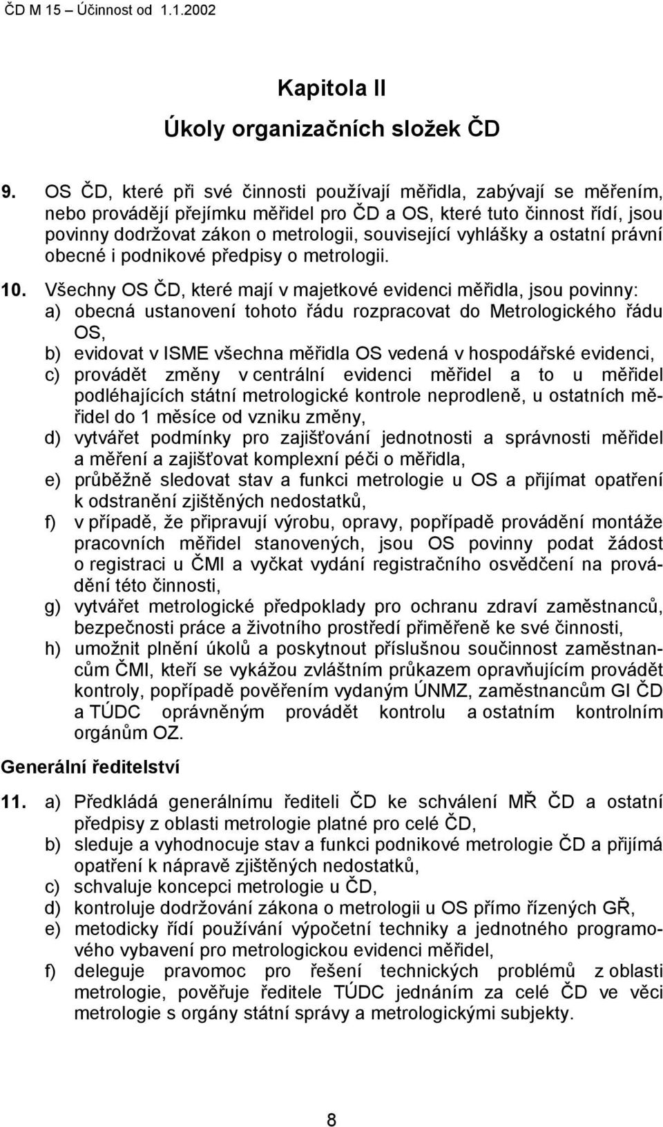 vyhlášky a ostatní právní obecné i podnikové předpisy o metrologii. 10.