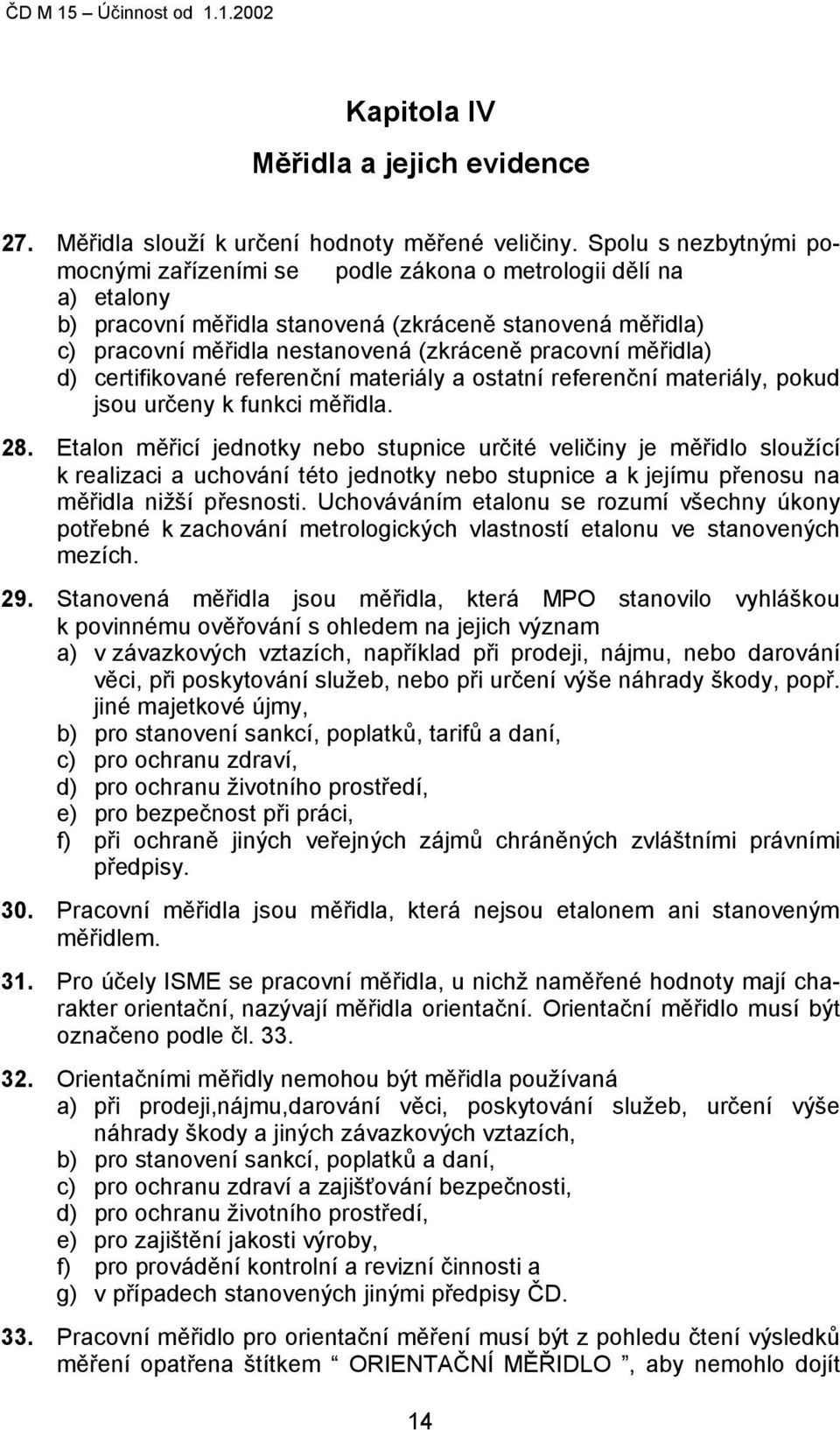 měřidla) d) certifikované referenční materiály a ostatní referenční materiály, pokud jsou určeny k funkci měřidla. 28.