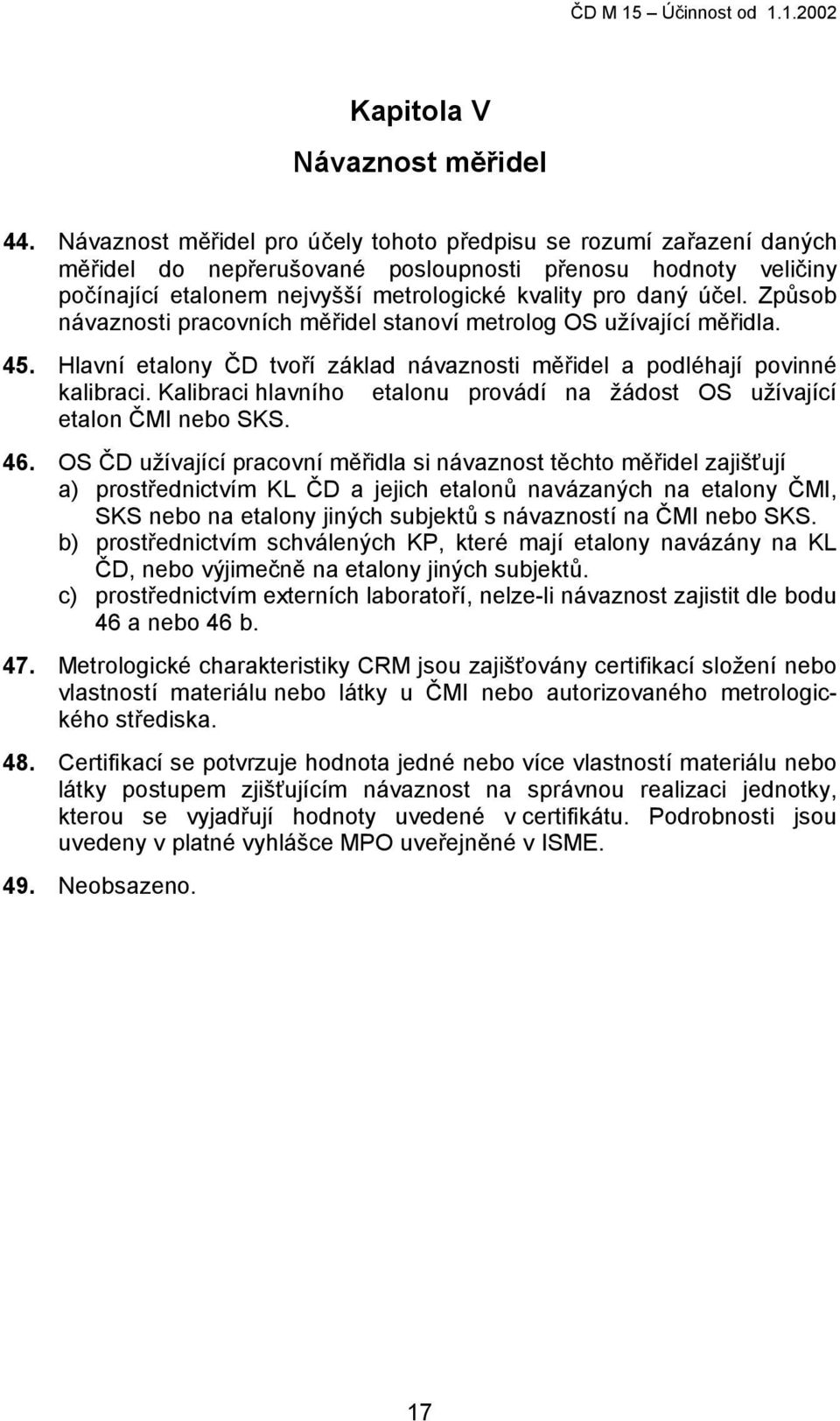 Způsob návaznosti pracovních měřidel stanoví metrolog OS užívající měřidla. 45. Hlavní etalony ČD tvoří základ návaznosti měřidel a podléhají povinné kalibraci.