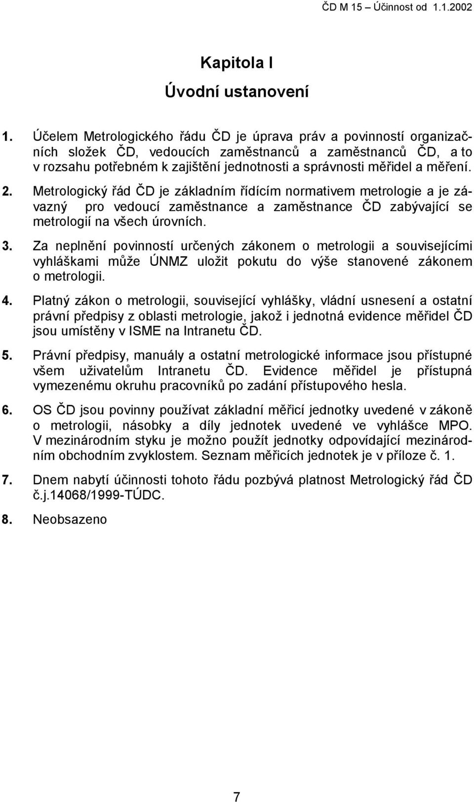 měření. 2. Metrologický řád ČD je základním řídícím normativem metrologie a je závazný pro vedoucí zaměstnance a zaměstnance ČD zabývající se metrologií na všech úrovních. 3.