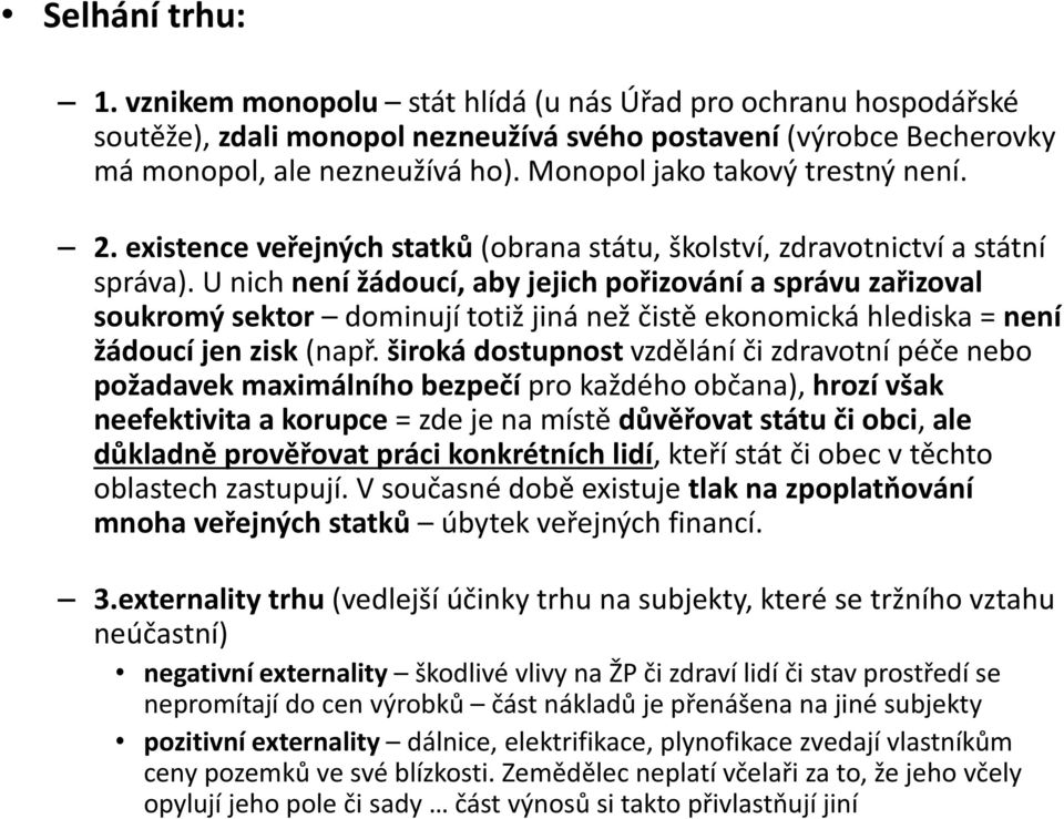 U nich není žádoucí, aby jejich pořizování a správu zařizoval soukromý sektor dominují totiž jiná než čistě ekonomická hlediska = není žádoucí jen zisk (např.