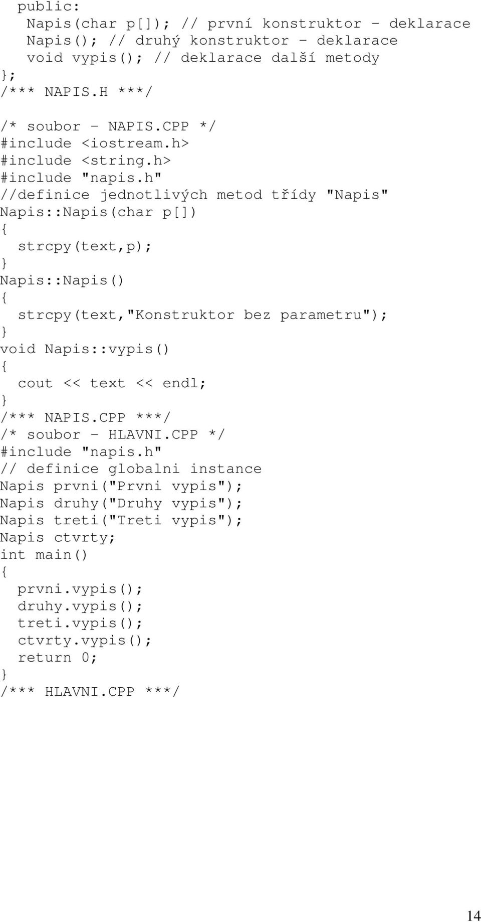 h" //definice jednotlivých metod třídy "Napis" Napis::Napis(char p[]) strcpy(text,p); Napis::Napis() strcpy(text,"konstruktor bez parametru"); void Napis::vypis() cout << text <<