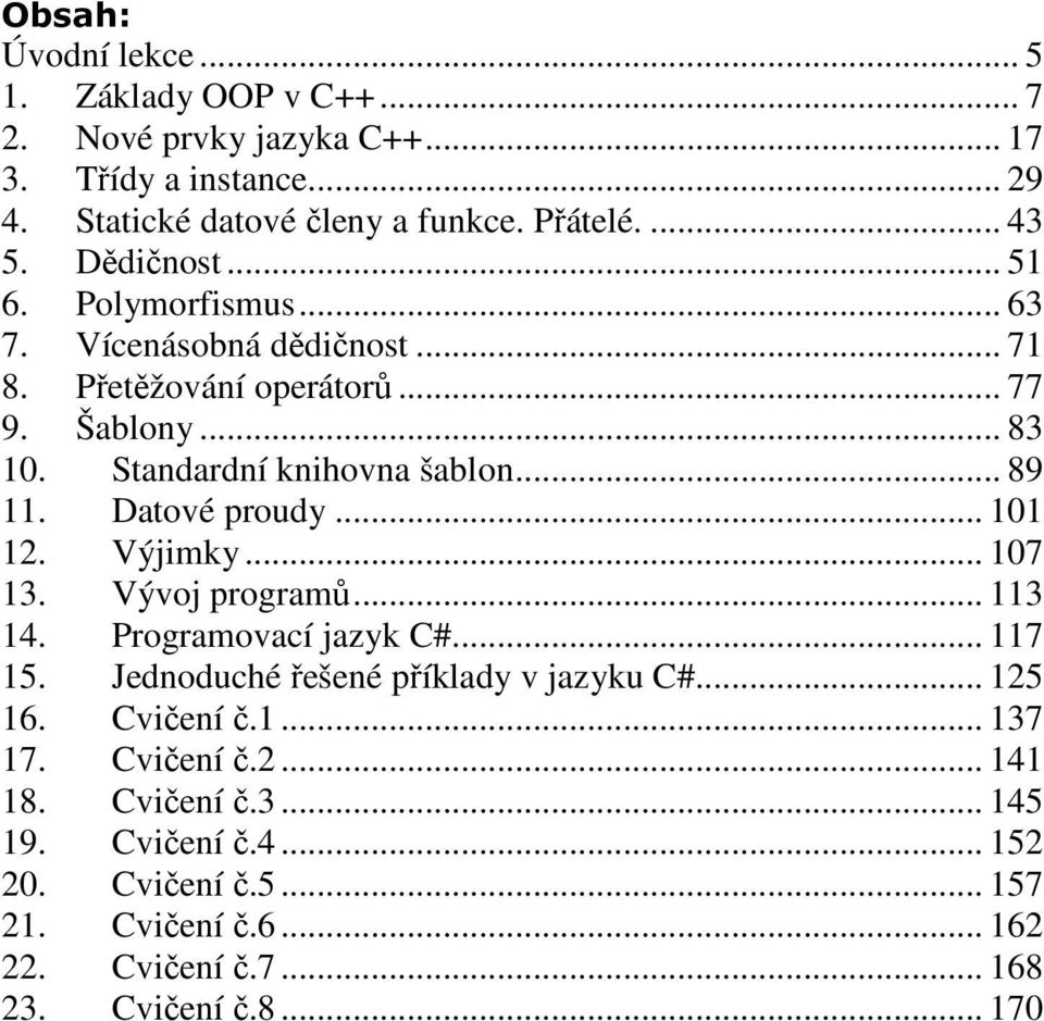 Datové proudy... 101 12. Výjimky... 107 13. Vývoj programů... 113 14. Programovací jazyk C#... 117 15. Jednoduché řešené příklady v jazyku C#... 125 16. Cvičení č.