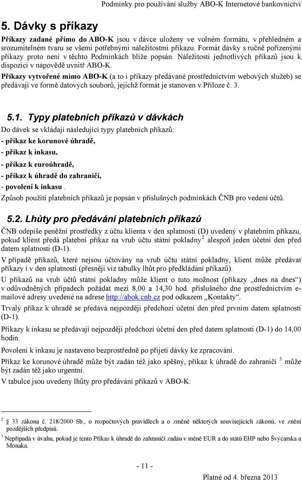 Příkazy vytvořené mimo ABO-K (a to i příkazy předávané prostřednictvím webových služeb) se předávají ve formě datových souborů, jejichž formát je stanoven v Příloze č. 3. 5.1.