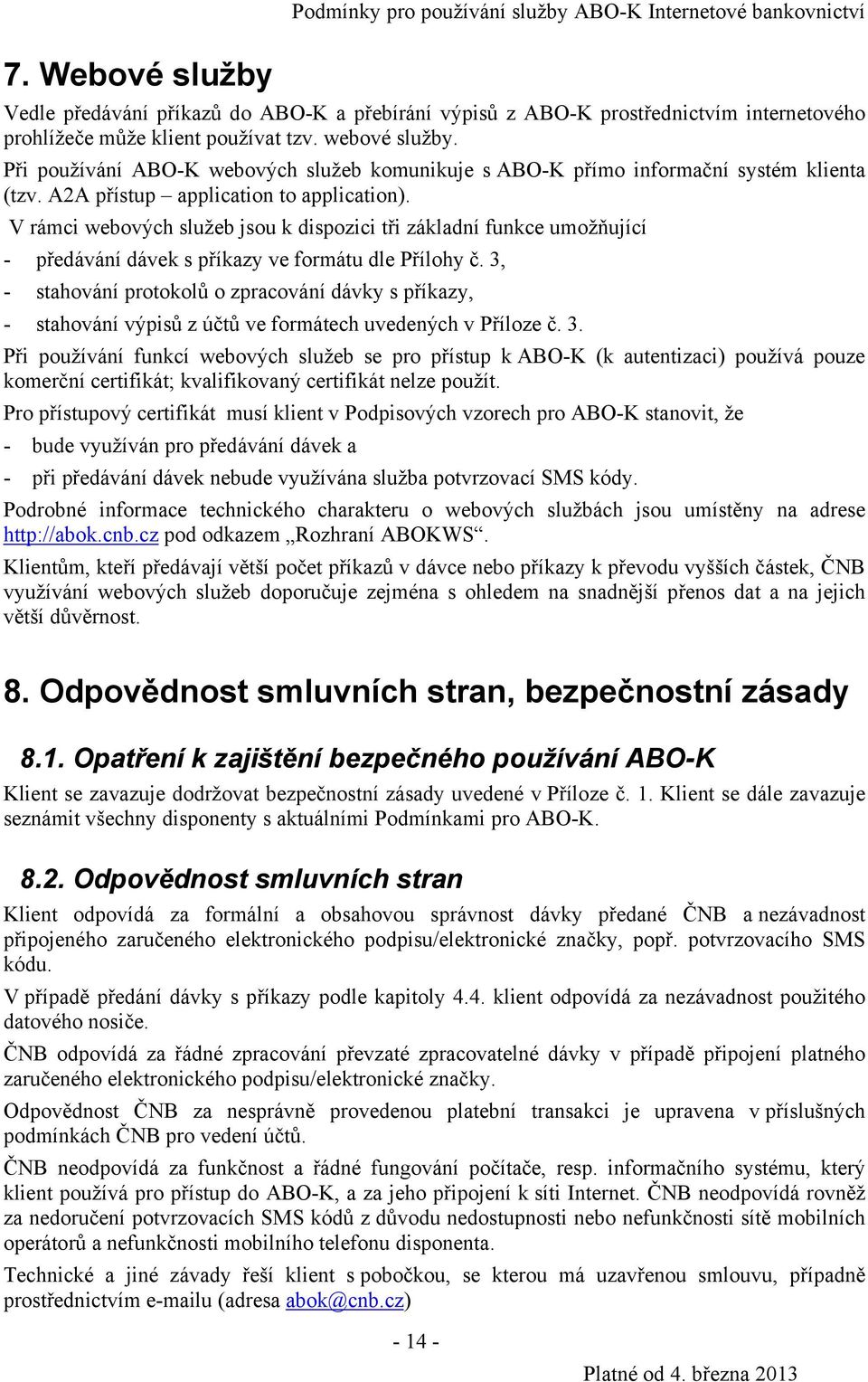 V rámci webových služeb jsou k dispozici tři základní funkce umožňující - předávání dávek s příkazy ve formátu dle Přílohy č.