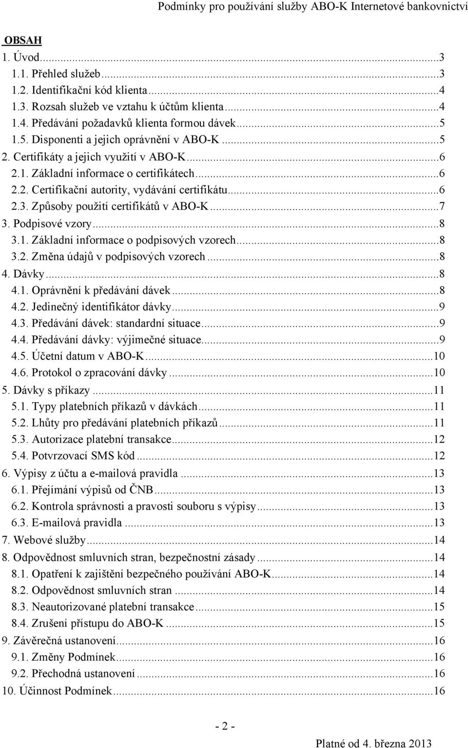 Způsoby použití certifikátů v ABO-K...7 3. Podpisové vzory...8 3.1. Základní informace o podpisových vzorech...8 3.2. Změna údajů v podpisových vzorech...8 4. Dávky...8 4.1. Oprávnění k předávání dávek.