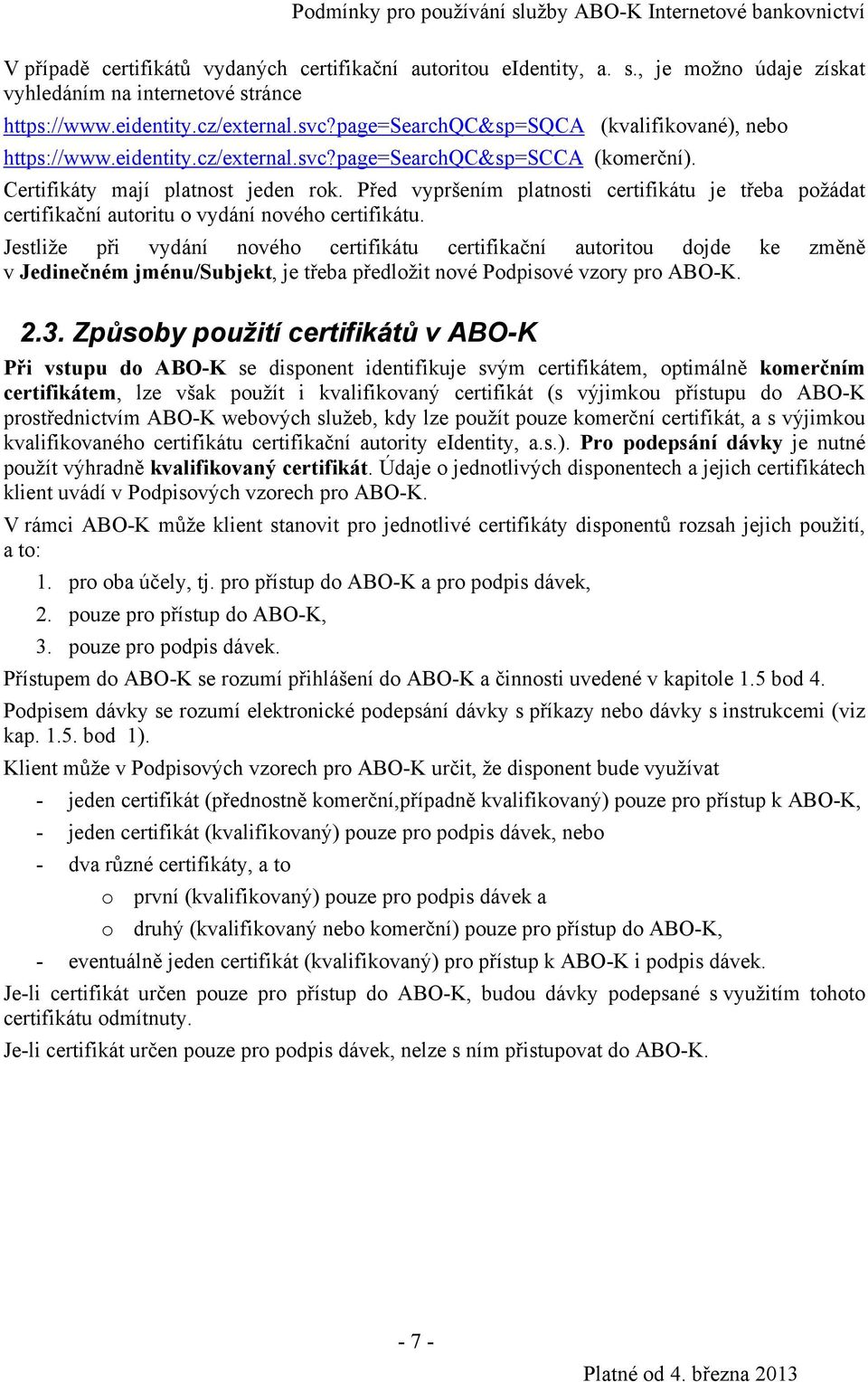 Před vypršením platnosti certifikátu je třeba požádat certifikační autoritu o vydání nového certifikátu.