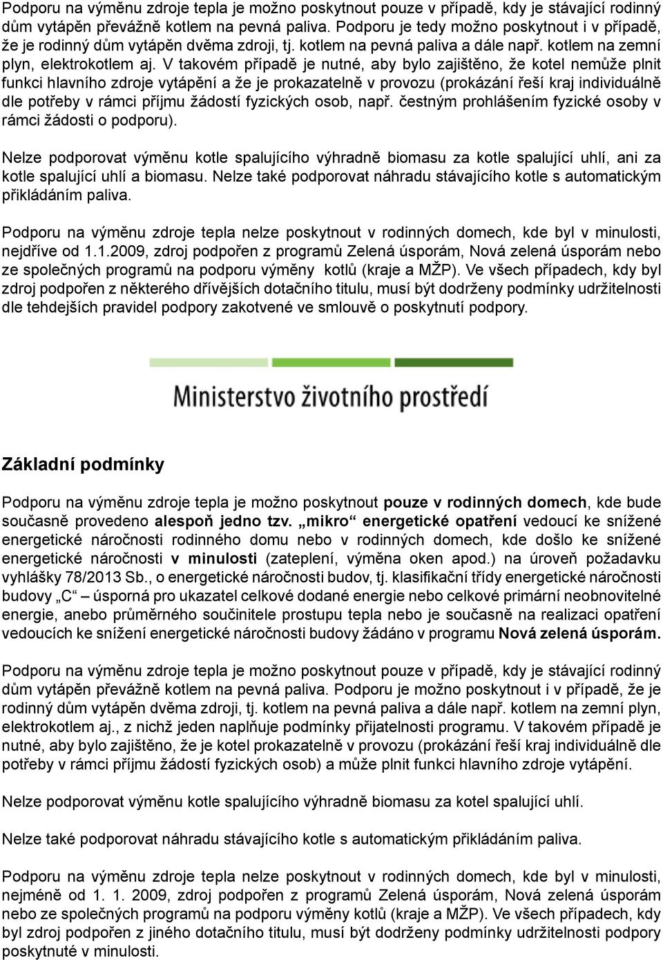 V takovém případě je nutné, aby bylo zajištěno, že kotel nemůže plnit funkci hlavního zdroje vytápění a že je prokazatelně v provozu (prokázání řeší kraj individuálně dle potřeby v rámci příjmu