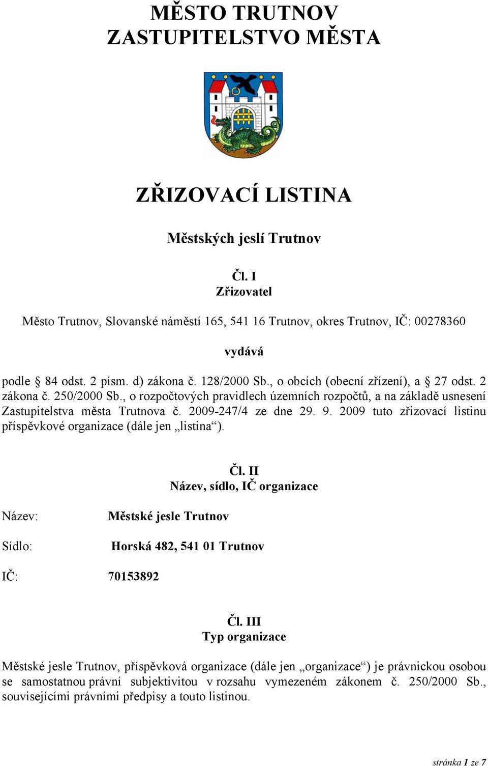 2009-247/4 ze dne 29. 9. 2009 tuto zřizovací listinu příspěvkové organizace (dále jen listina ). Čl.