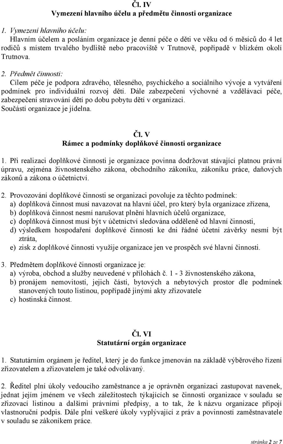 Trutnova. 2. Předmět činnosti: Cílem péče je podpora zdravého, tělesného, psychického a sociálního vývoje a vytváření podmínek pro individuální rozvoj dětí.