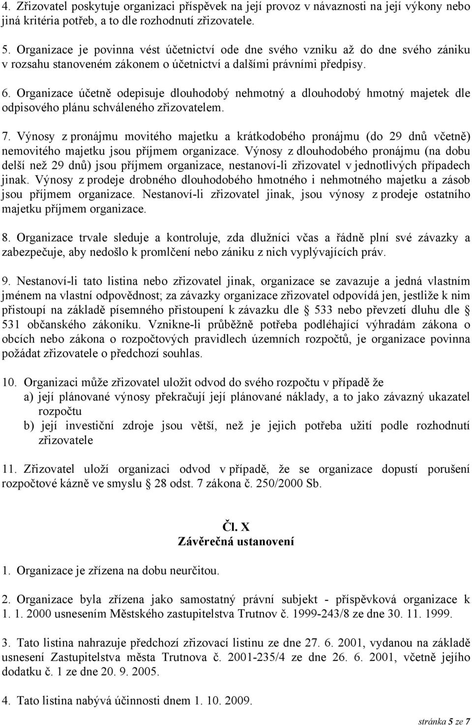 Organizace účetně odepisuje dlouhodobý nehmotný a dlouhodobý hmotný majetek dle odpisového plánu schváleného zřizovatelem. 7.