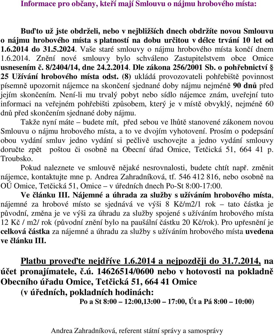 o pohřebnictví 25 Užívání hrobového místa odst. (8) ukládá provozovateli pohřebiště povinnost písemně upozornit nájemce na skončení sjednané doby nájmu nejméně 90 dnů před jejím skončením.