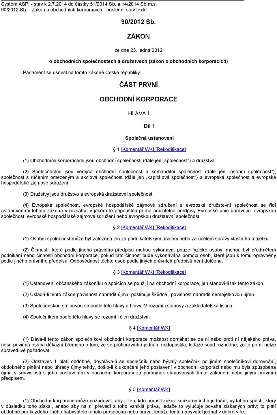 ustanovení 1 [Komentář WK] [Rekodifikace] (1) Obchodními korporacemi jsou obchodní společnosti (dále jen společnost ) a družstva.