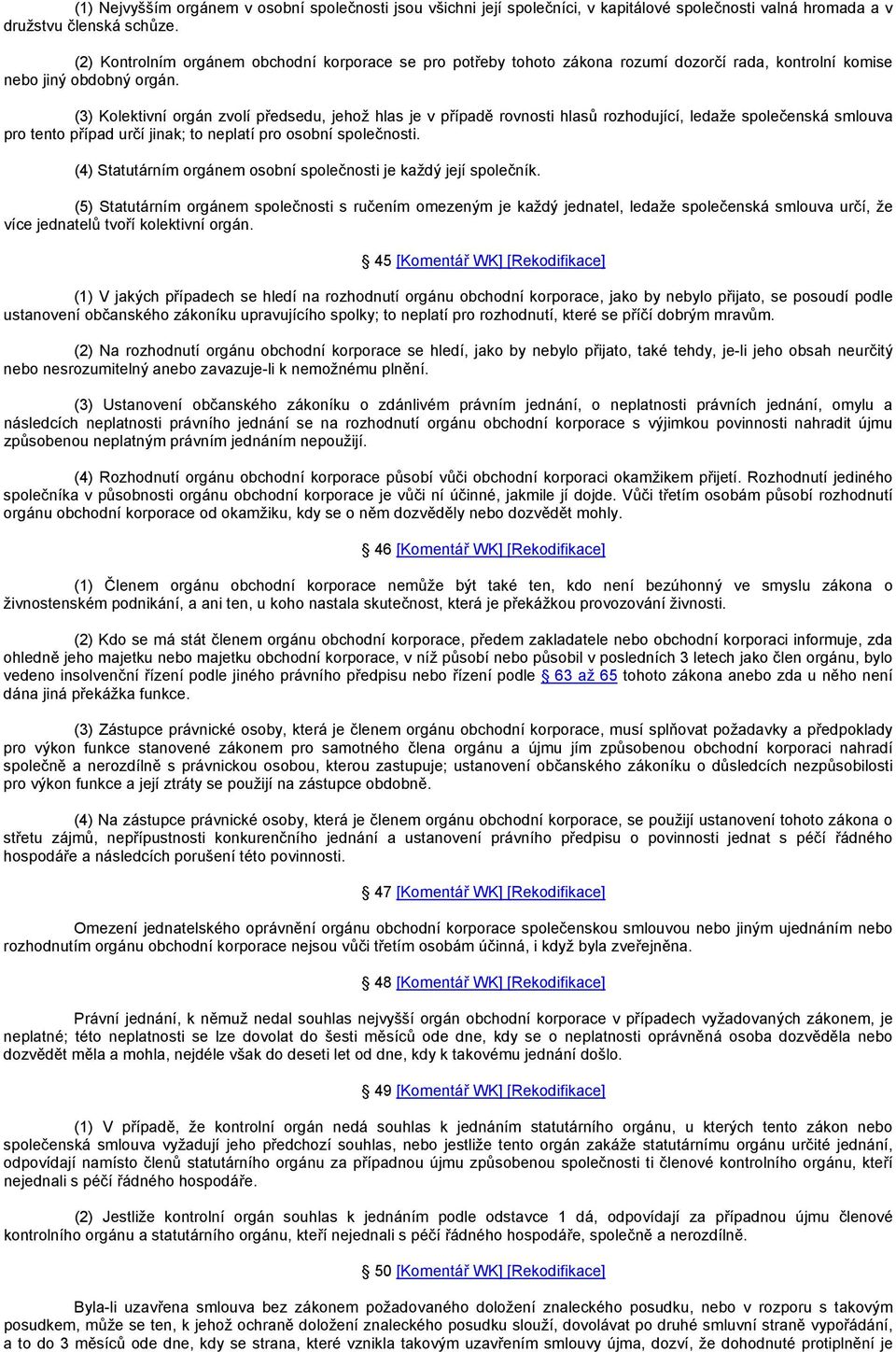 (3) Kolektivní orgán zvolí předsedu, jehož hlas je v případě rovnosti hlasů rozhodující, ledaže společenská smlouva pro tento případ určí jinak; to neplatí pro osobní společnosti.