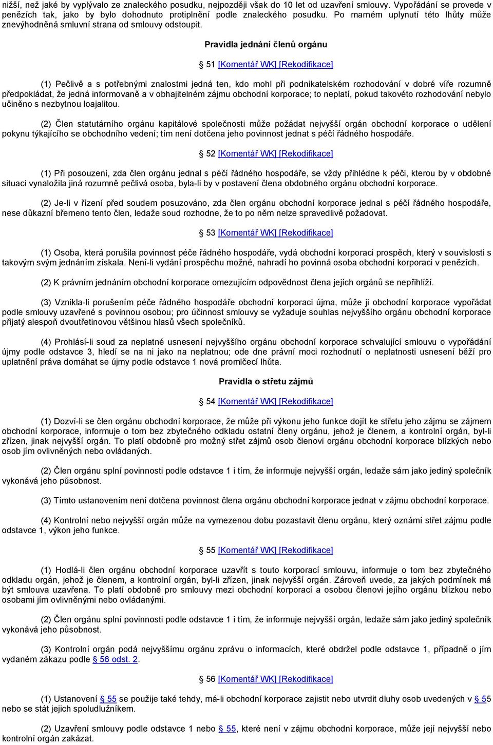 Pravidla jednání členů orgánu 51 [Komentář WK] [Rekodifikace] (1) Pečlivě a s potřebnými znalostmi jedná ten, kdo mohl při podnikatelském rozhodování v dobré víře rozumně předpokládat, že jedná