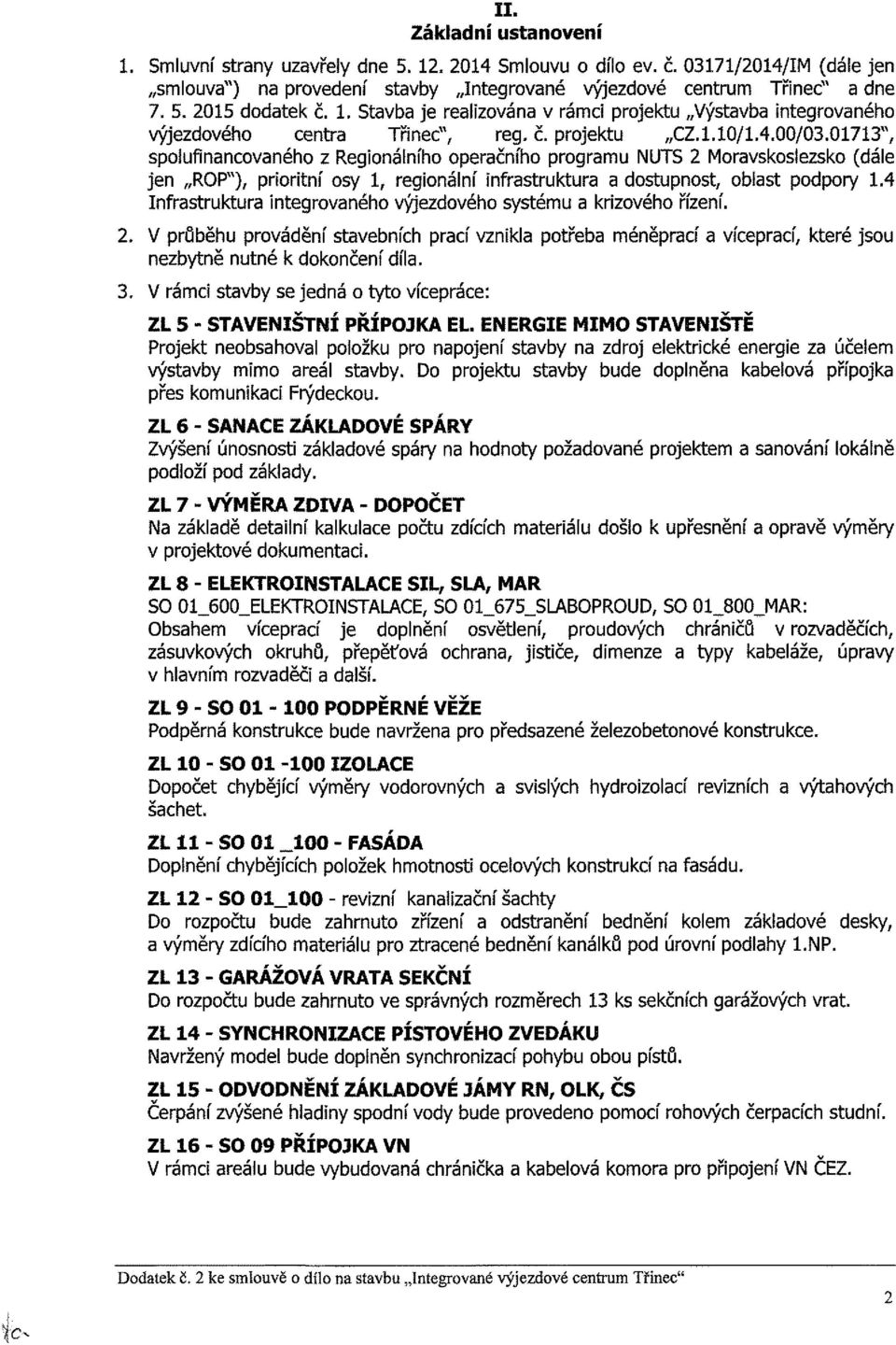 01713", spolufinancovaného z Regionálního operačního programu NUTS 2 Moravskoslezsko (dále jen ROP"), prioritní osy 1, regionální infrastruktura a dostupnost, oblast podpory 1.