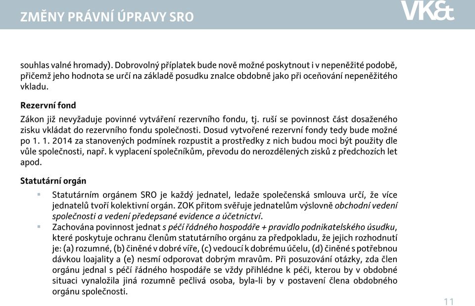 Dosud vytvořené rezervní fondy tedy bude možné po 1. 1. 2014 za stanovených podmínek rozpustit a prostředky z nich budou moci být použity dle vůle společnosti, např.