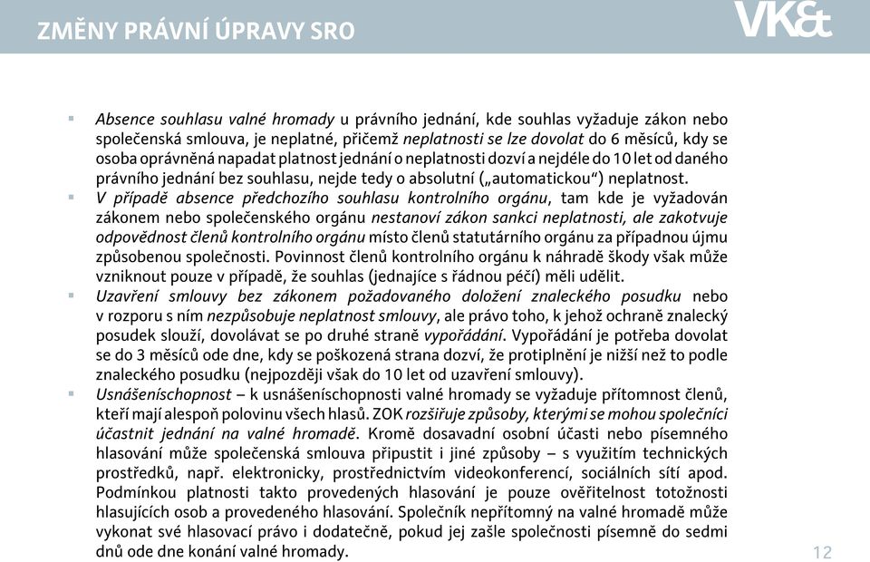 V případě absence předchozího souhlasu kontrolního orgánu, tam kde je vyžadován zákonem nebo společenského orgánu nestanoví zákon sankci neplatnosti, ale zakotvuje odpovědnost členů kontrolního