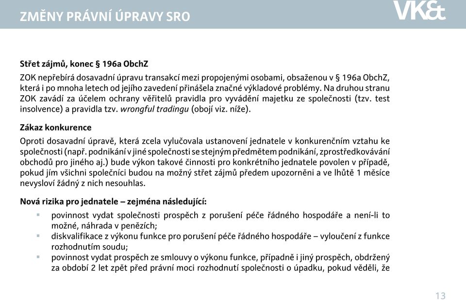 Zákaz konkurence Oproti dosavadní úpravě, která zcela vylučovala ustanovení jednatele v konkurenčním vztahu ke společnosti (např.