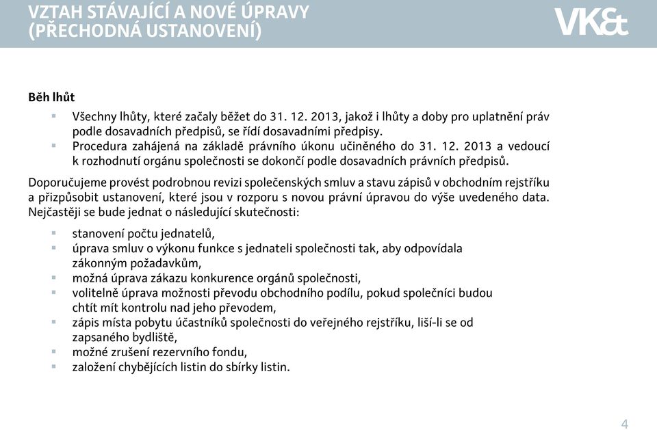 2013 a vedoucí k rozhodnutí orgánu společnosti se dokončí podle dosavadních právních předpisů.