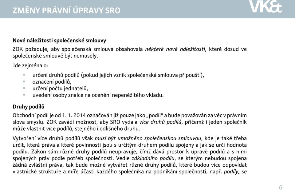 Druhy podílů Obchodní podíl je od 1. 1. 2014 označován již pouze jako podíl a bude považován za věc v právním slova smyslu.