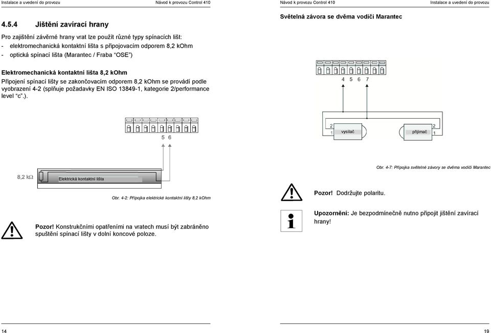 požadavky EN ISO 13849-1, kategorie 2/performance level c.). vysílač přijímač Obr. 4-7: Přípojka světelné závory se dvěma vodiči Marantec Elektrická kontaktní lišta Obr.