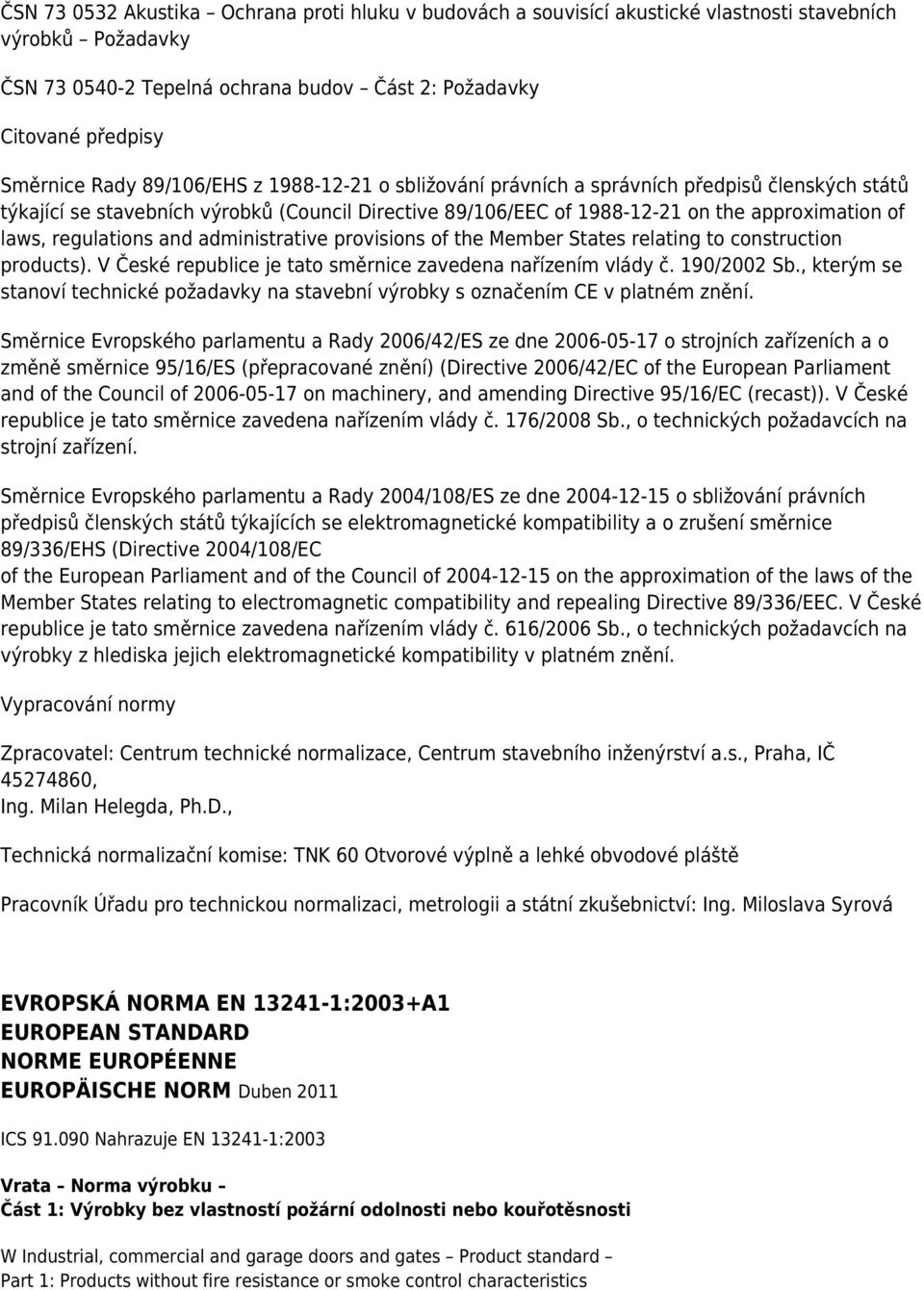 and administrative provisions of the Member States relating to construction products). V České republice je tato směrnice zavedena nařízením vlády č. 190/2002 Sb.