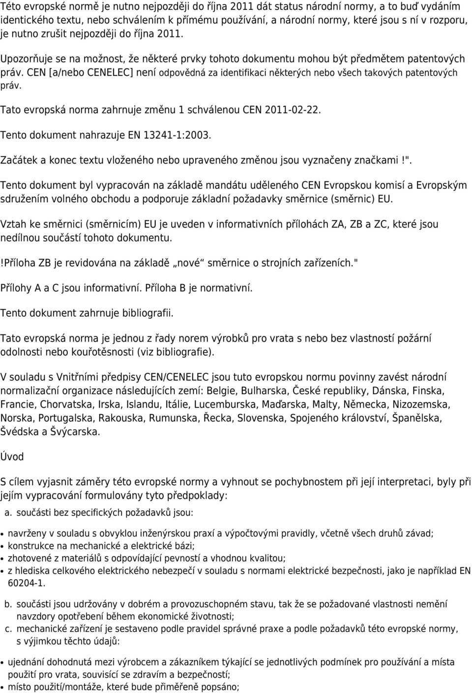 CEN [a/nebo CENELEC] není odpovědná za identifikaci některých nebo všech takových patentových práv. Tato evropská norma zahrnuje změnu 1 schválenou CEN 2011-02-22.