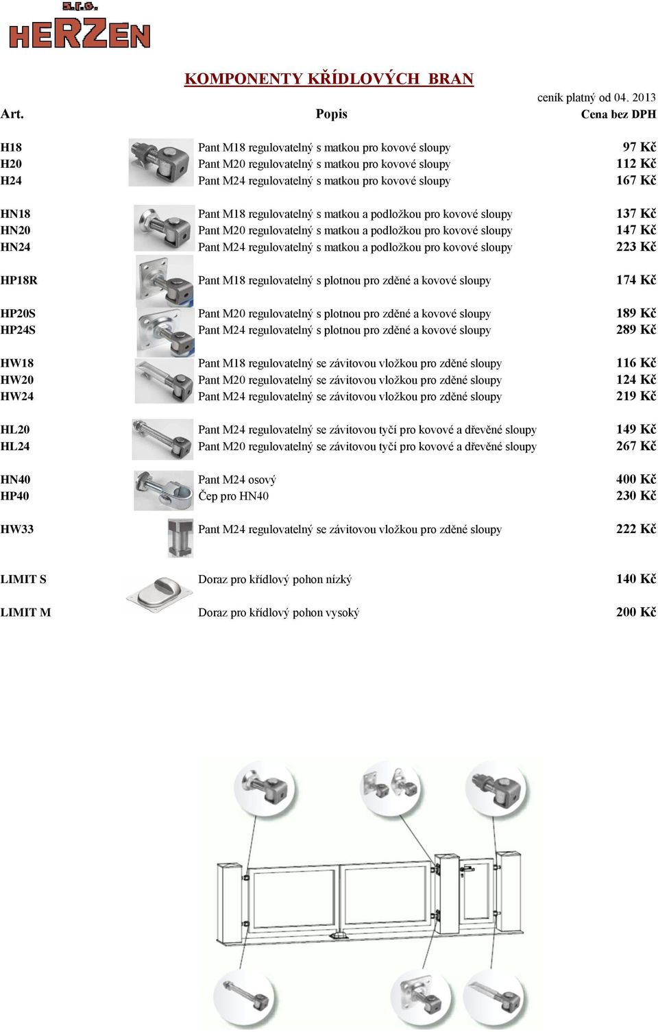 a podložkou pro kovové sloupy 223 Kč HP18R Pant M18 regulovatelný s plotnou pro zděné a kovové sloupy 174 Kč HP20S Pant M20 regulovatelný s plotnou pro zděné a kovové sloupy 189 Kč HP24S Pant M24