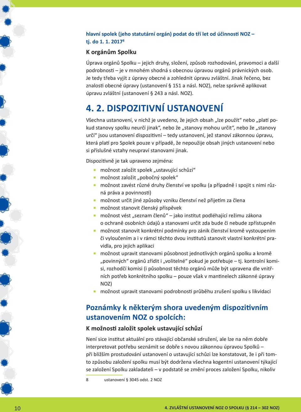 Je tedy třeba vyjít z úpravy obecné a zohlednit úpravu zvláštní. Jinak řečeno, bez znalosti obecné úpravy (ustanovení 151 a násl. NOZ), nelze správně aplikovat úpravu zvláštní (ustanovení 243 a násl.