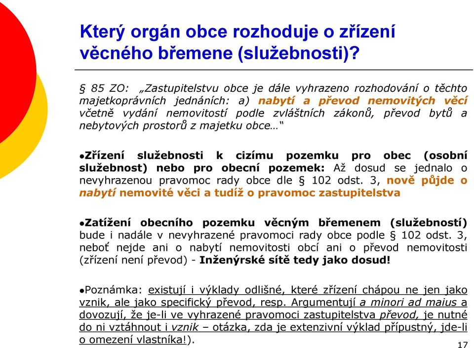 nebytových prostorů z majetku obce Zřízení služebnosti k cizímu pozemku pro obec (osobní služebnost) nebo pro obecní pozemek: Až dosud se jednalo o nevyhrazenou pravomoc rady obce dle 102 odst.