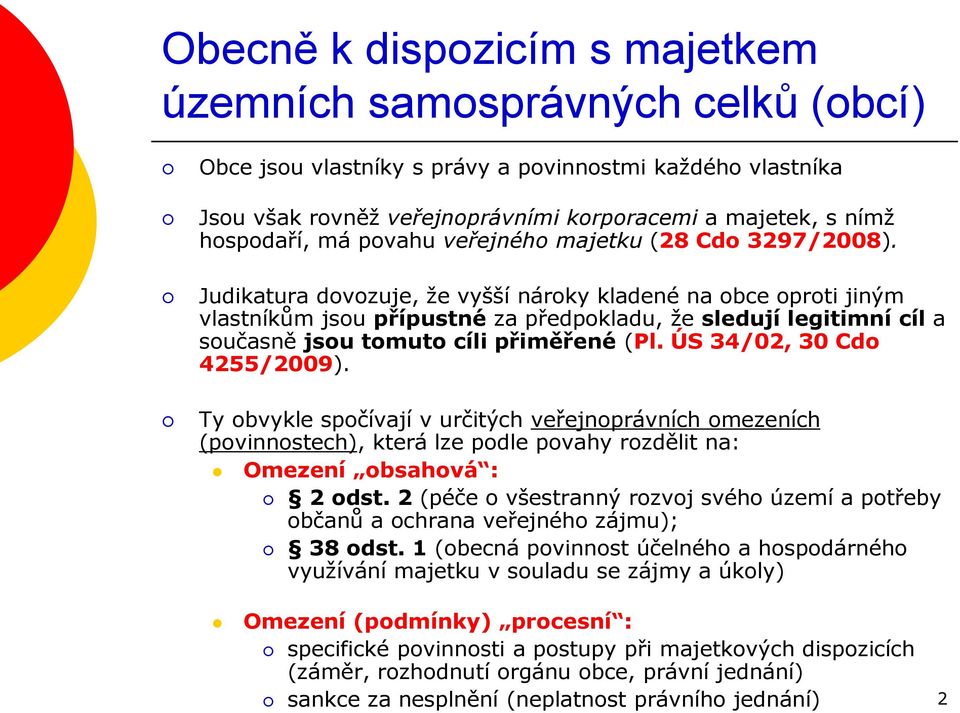 Judikatura dovozuje, že vyšší nároky kladené na obce oproti jiným vlastníkům jsou přípustné za předpokladu, že sledují legitimní cíl a současně jsou tomuto cíli přiměřené (Pl.