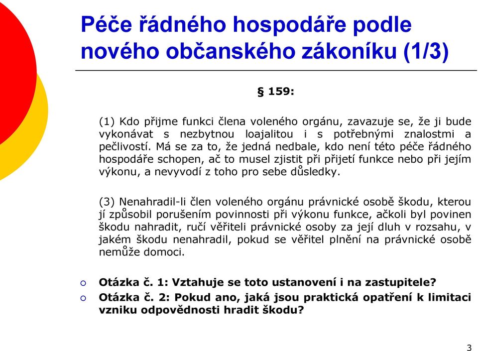 (3) Nenahradil-li člen voleného orgánu právnické osobě škodu, kterou jí způsobil porušením povinnosti při výkonu funkce, ačkoli byl povinen škodu nahradit, ručí věřiteli právnické osoby za její dluh