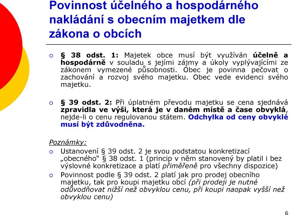 Obec vede evidenci svého majetku. 39 odst. 2: Při úplatném převodu majetku se cena sjednává zpravidla ve výši, která je v daném místě a čase obvyklá, nejde-li o cenu regulovanou státem.